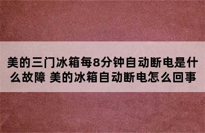 美的三门冰箱每8分钟自动断电是什么故障 美的冰箱自动断电怎么回事